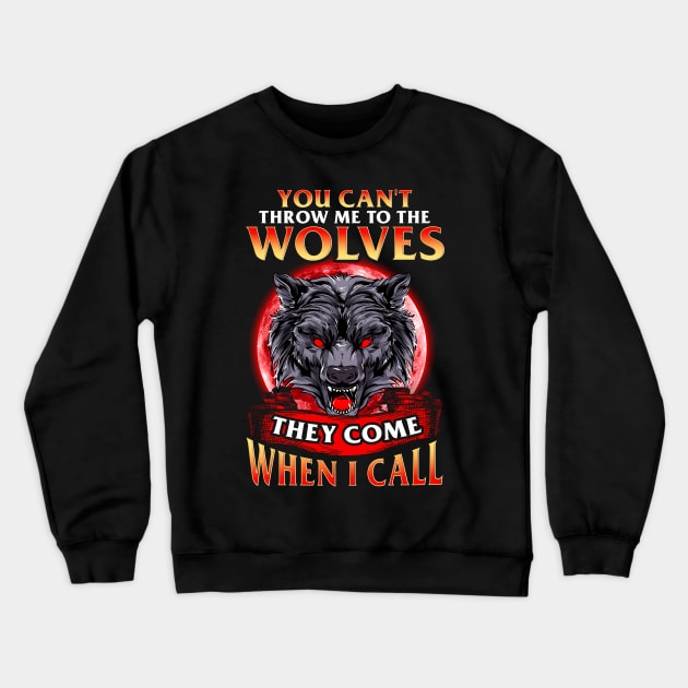 Can't Throw Me To The Wolves They Come When I Call Crewneck Sweatshirt by theperfectpresents